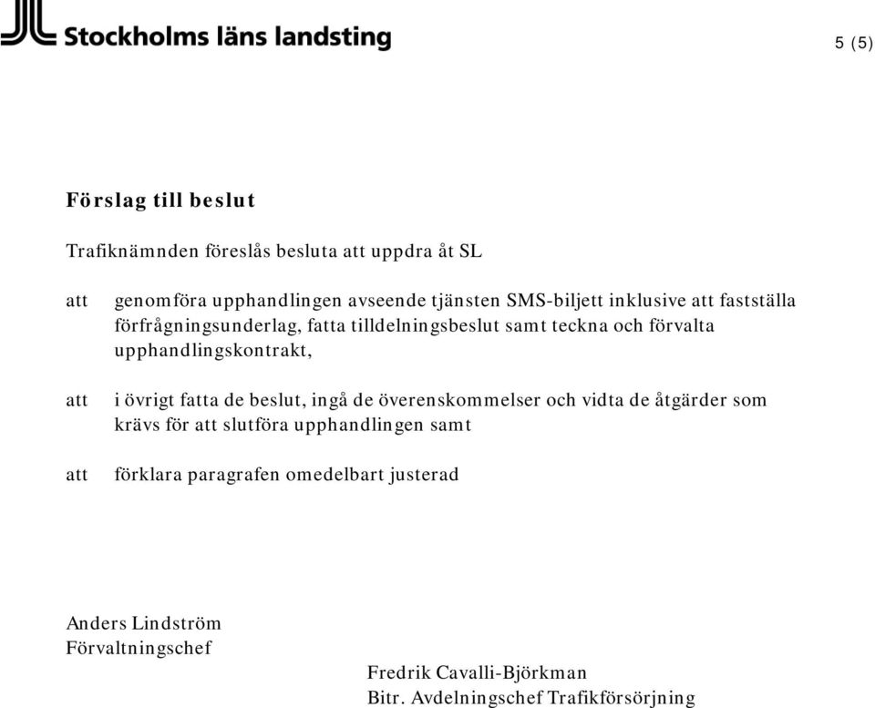 upphandlingskontrakt, i övrigt fa de beslut, ingå de överenskommelser och vidta de åtgärder som krävs för slutföra