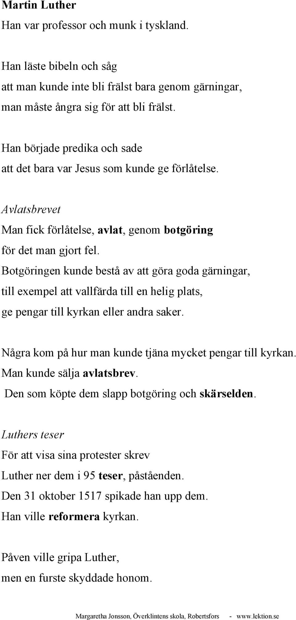 Botgöringen kunde bestå av att göra goda gärningar, till exempel att vallfärda till en helig plats, ge pengar till kyrkan eller andra saker. Några kom på hur man kunde tjäna mycket pengar till kyrkan.