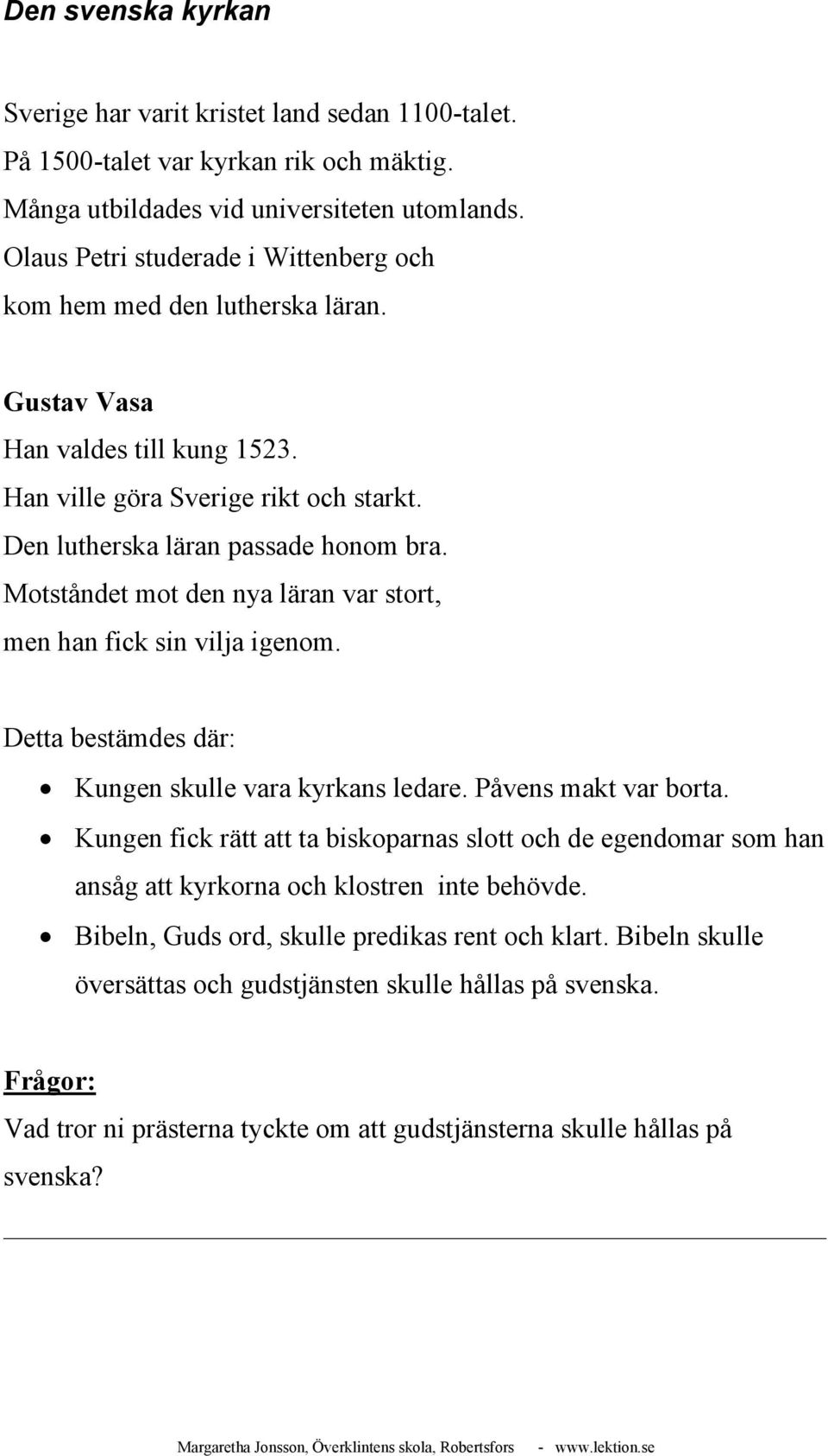 Motståndet mot den nya läran var stort, men han fick sin vilja igenom. Detta bestämdes där: Kungen skulle vara kyrkans ledare. Påvens makt var borta.