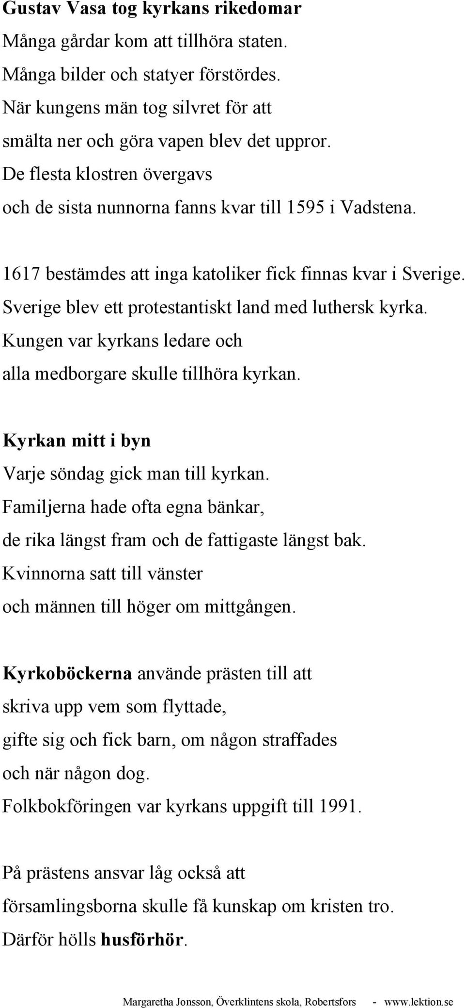 Sverige blev ett protestantiskt land med luthersk kyrka. Kungen var kyrkans ledare och alla medborgare skulle tillhöra kyrkan. Kyrkan mitt i byn Varje söndag gick man till kyrkan.