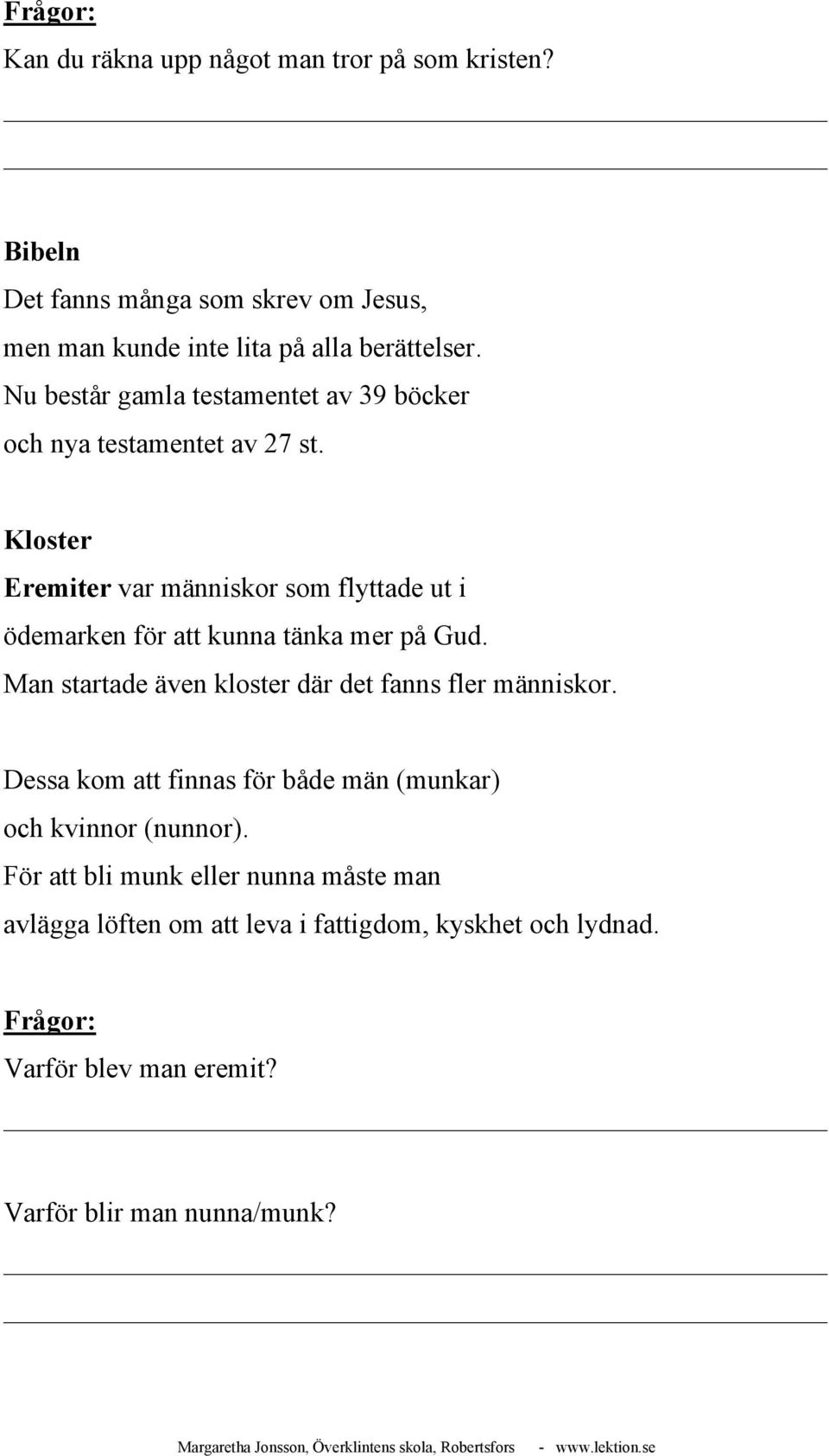 Kloster Eremiter var människor som flyttade ut i ödemarken för att kunna tänka mer på Gud.