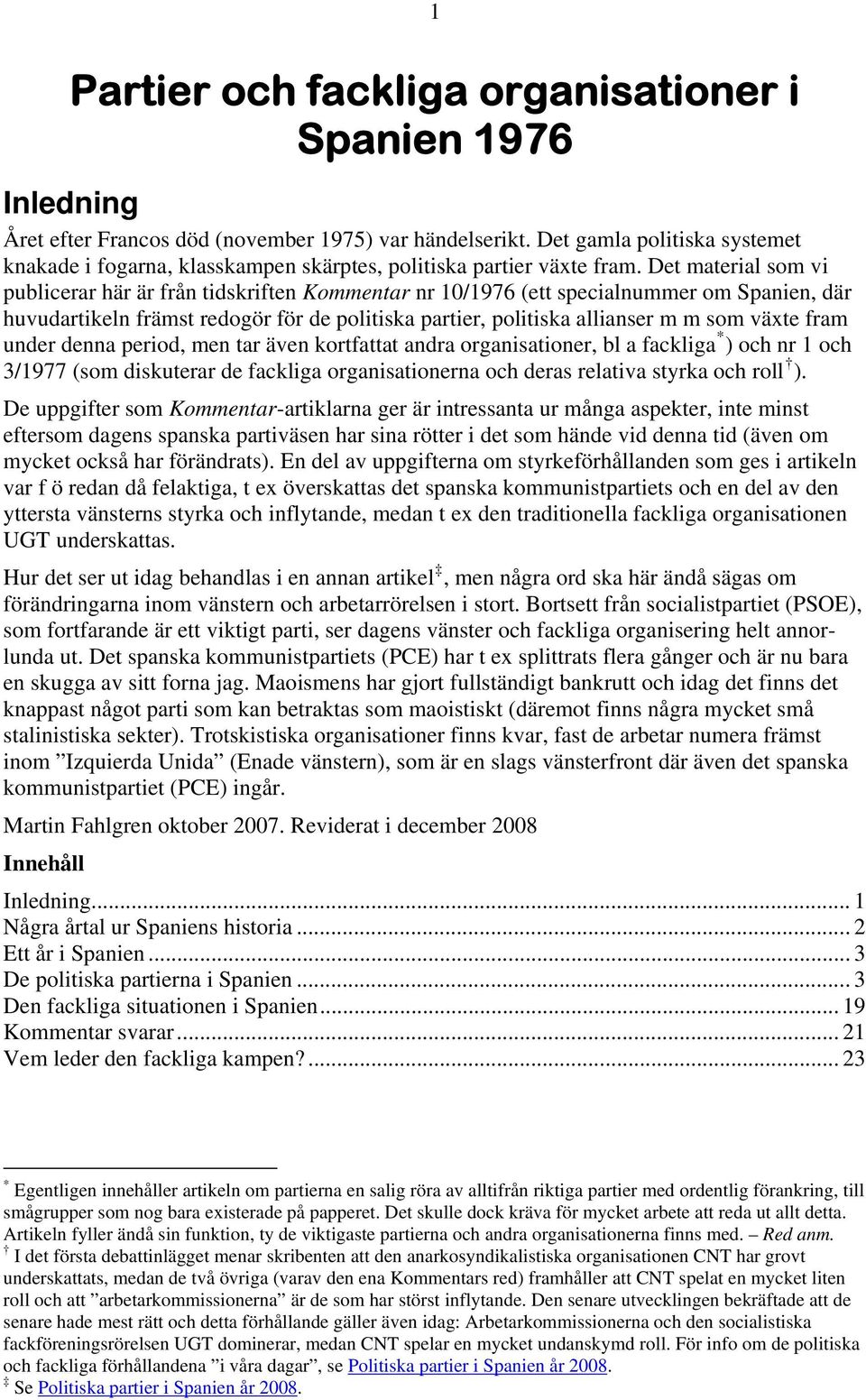 Det material som vi publicerar här är från tidskriften Kommentar nr 10/1976 (ett specialnummer om Spanien, där huvudartikeln främst redogör för de politiska partier, politiska allianser m m som växte