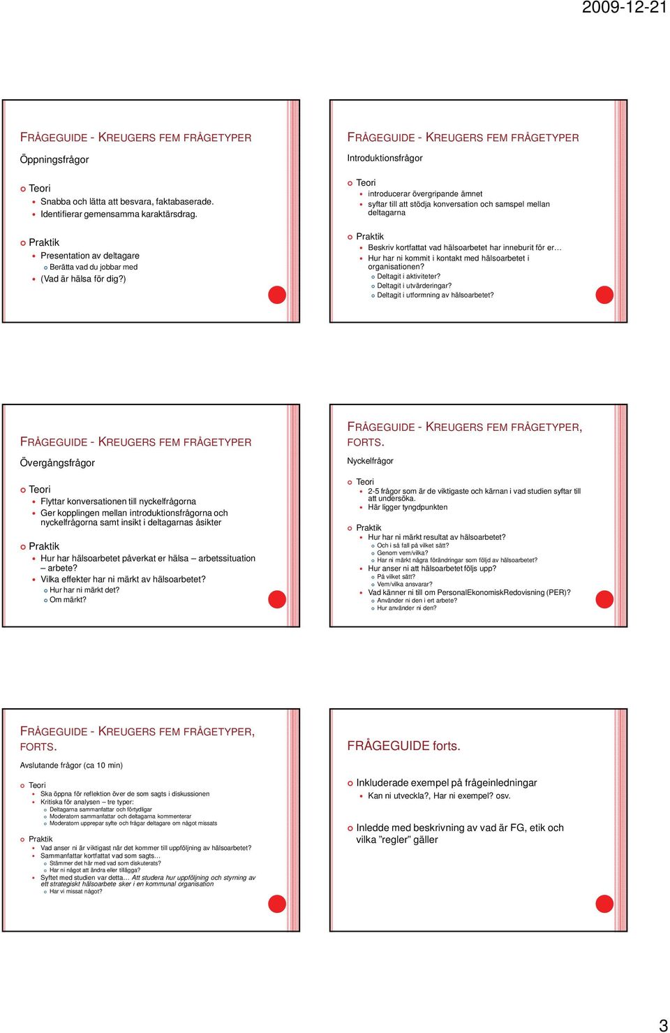 ) FRÅGEGUIDE - KREUGERS FEM FRÅGETYPER Introduktionsfrågor introducerar övergripande ämnet syftar till att stödja konversation och samspel mellan deltagarna Beskriv kortfattat vad hälsoarbetet har