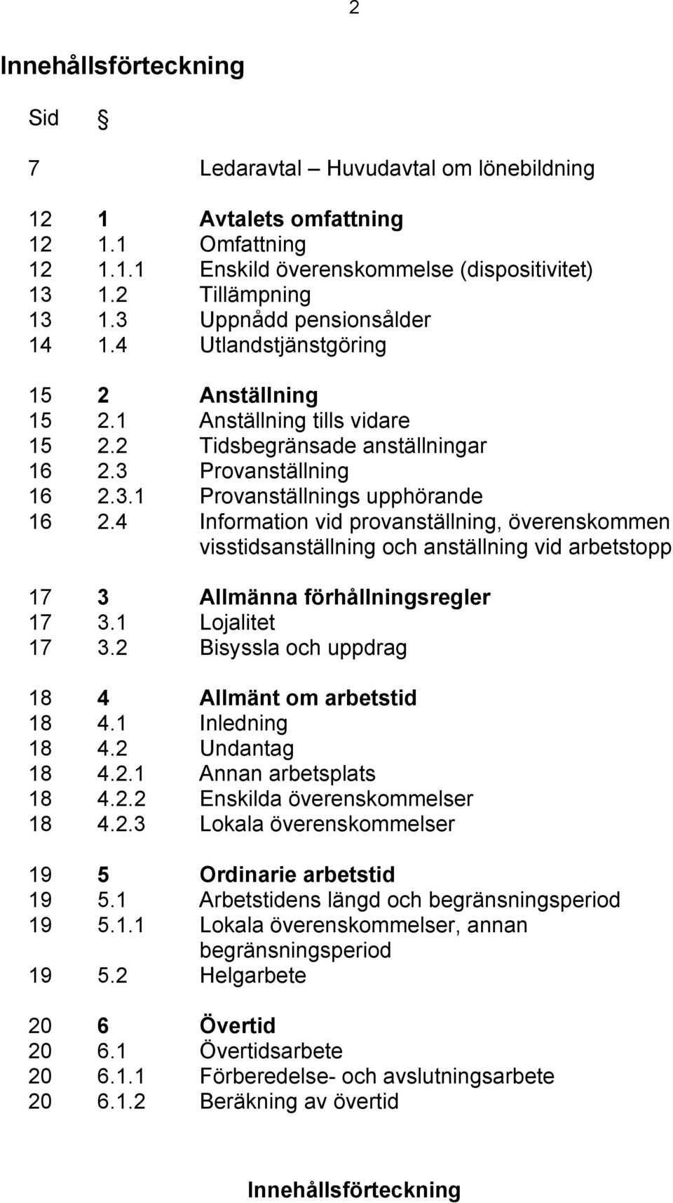 4 Information vid provanställning, överenskommen visstidsanställning och anställning vid arbetstopp 17 3 Allmänna förhållningsregler 17 3.1 Lojalitet 17 3.