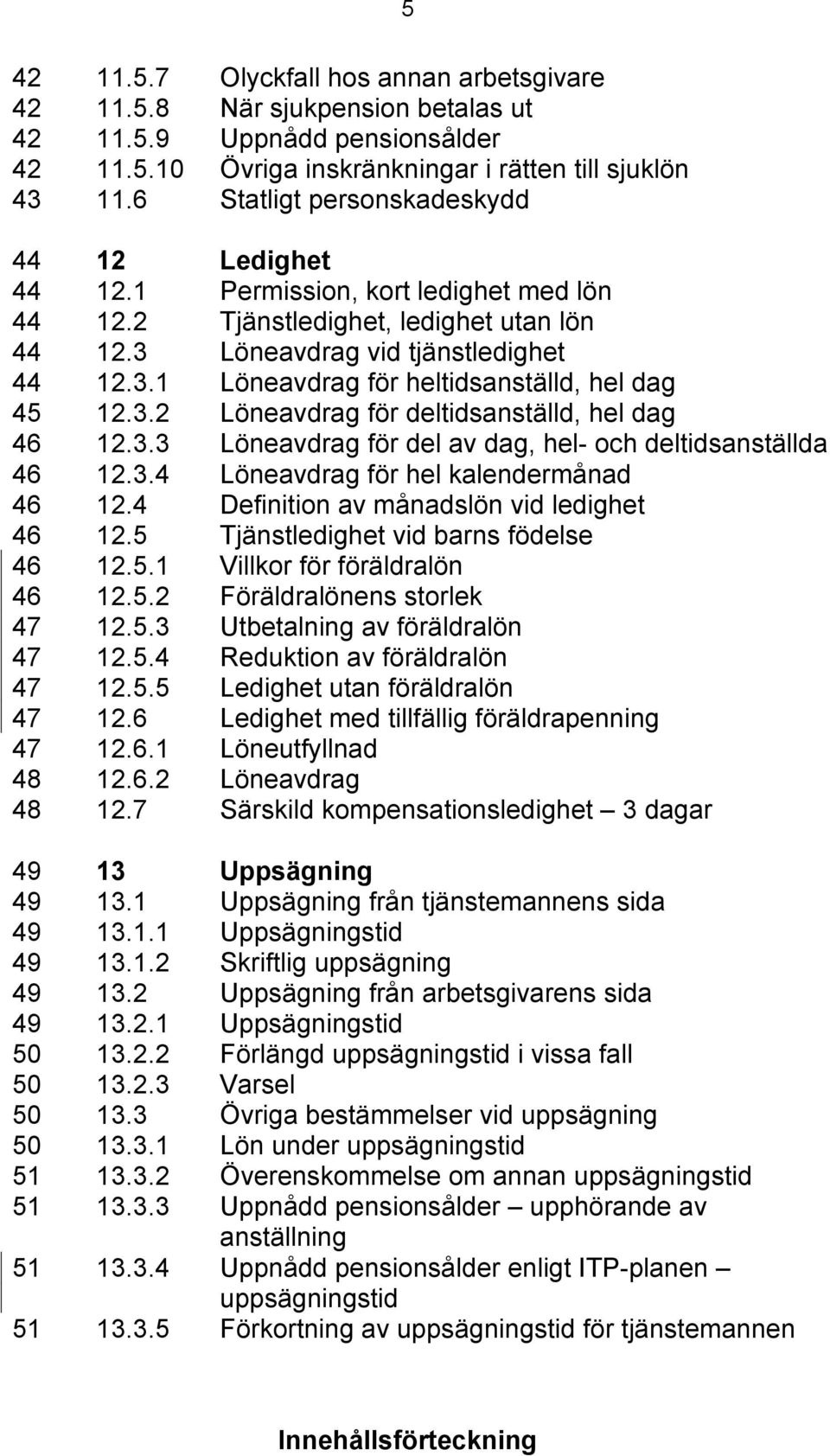 3.2 Löneavdrag för deltidsanställd, hel dag 46 12.3.3 Löneavdrag för del av dag, hel- och deltidsanställda 46 12.3.4 Löneavdrag för hel kalendermånad 46 12.