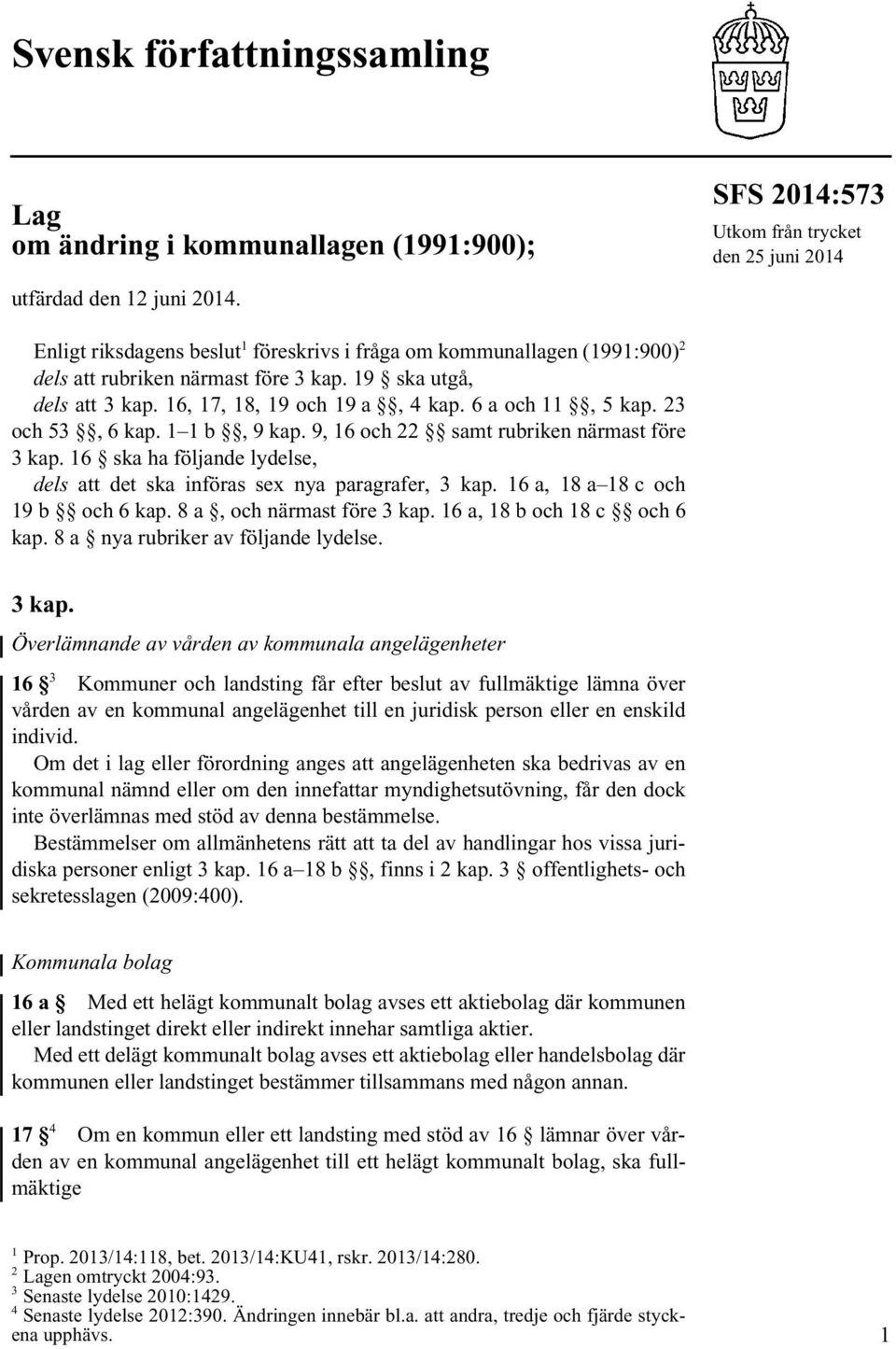 23 och 53, 6 kap. 1 1 b, 9 kap. 9, 16 och 22 samt rubriken närmast före 3 kap. 16 ska ha följande lydelse, dels att det ska införas sex nya paragrafer, 3 kap. 16 a, 18 a 18 c och 19 b och 6 kap.