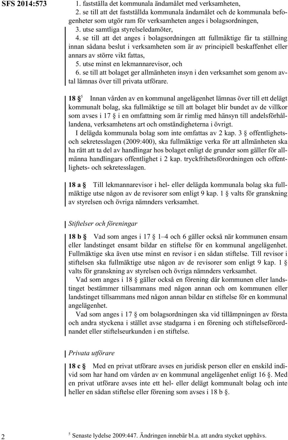 se till att det anges i bolagsordningen att fullmäktige får ta ställning innan sådana beslut i verksamheten som är av principiell beskaffenhet eller annars av större vikt fattas, 5.