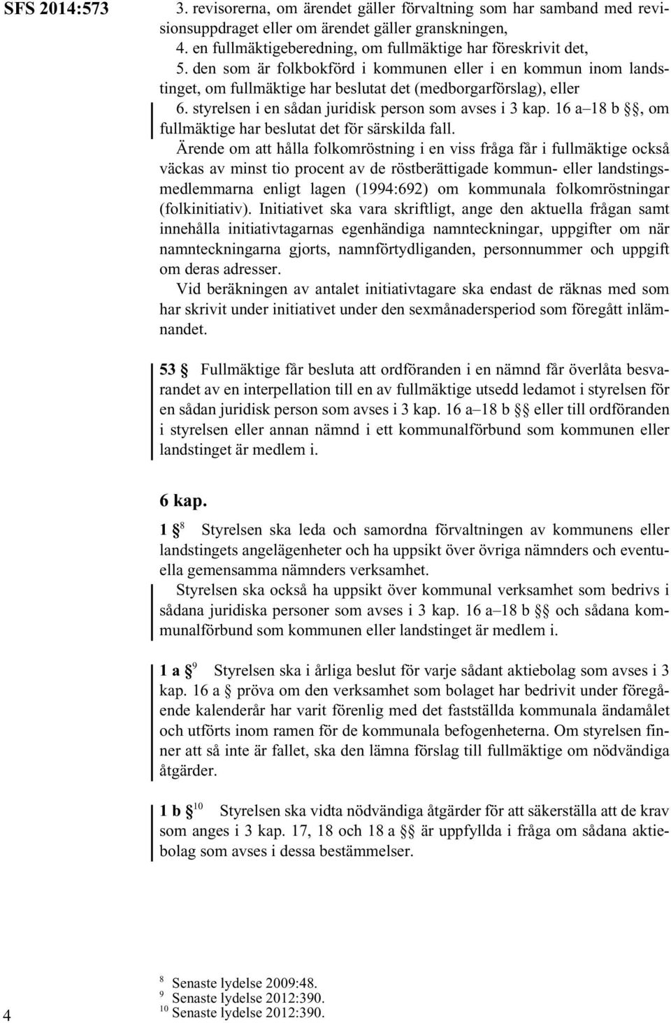 styrelsen i en sådan juridisk person som avses i 3 kap. 16 a 18 b, om fullmäktige har beslutat det för särskilda fall.