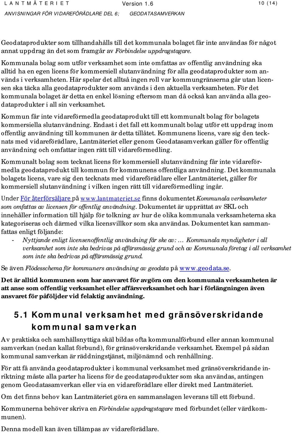 Här spelar det alltså ingen roll var kommungränserna går utan licensen ska täcka alla geodataprodukter som används i den aktuella verksamheten.