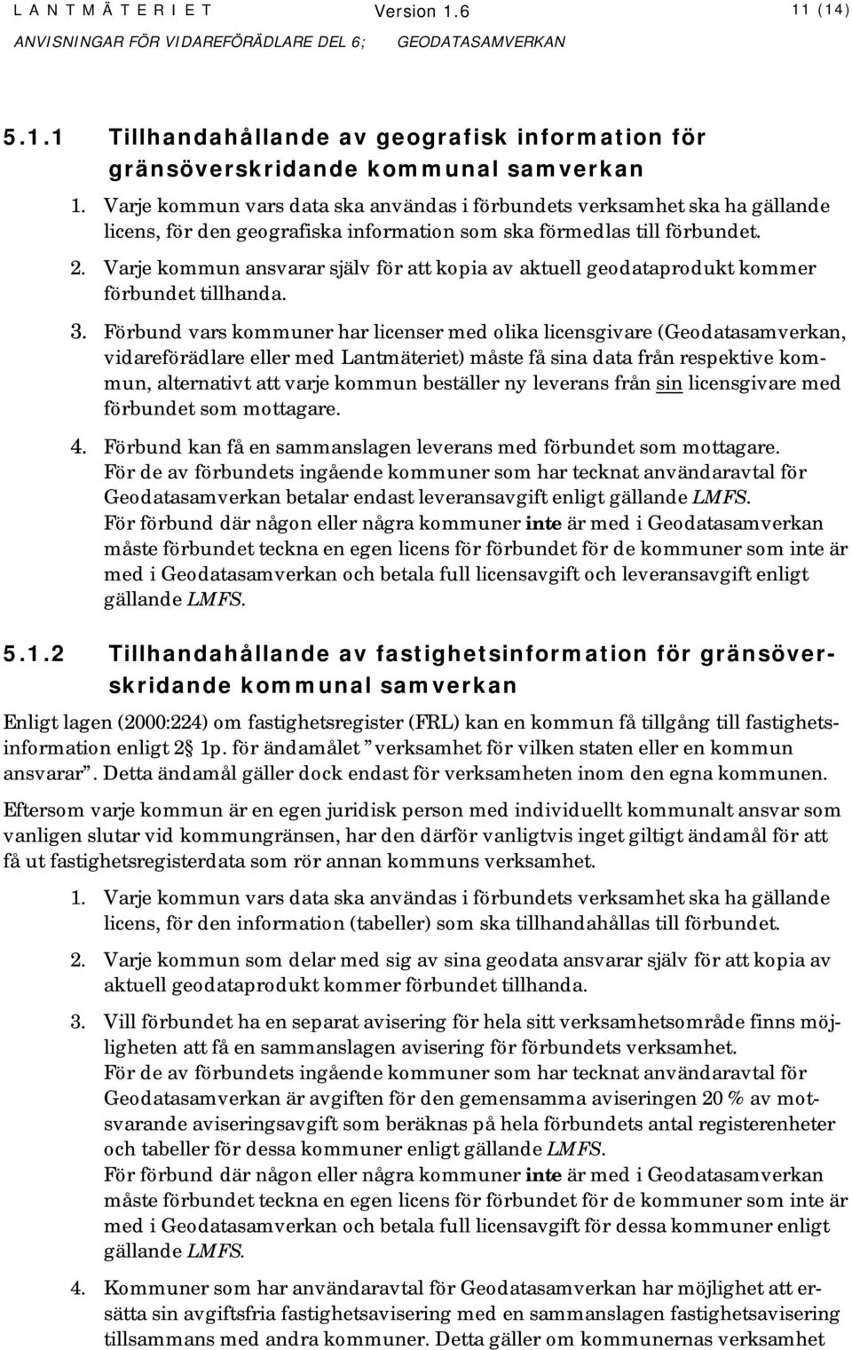 Varje kommun ansvarar själv för att kopia av aktuell geodataprodukt kommer förbundet tillhanda. 3.