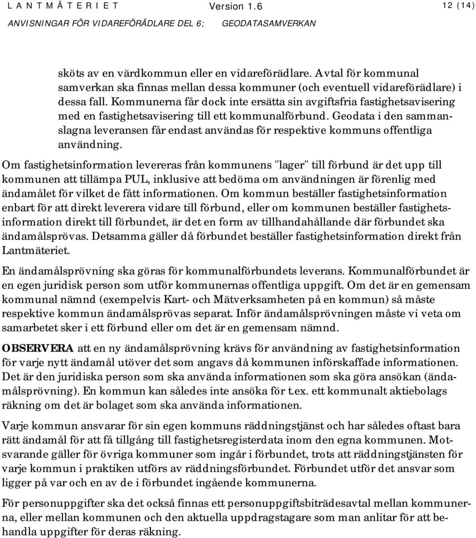 Kommunerna får dock inte ersätta sin avgiftsfria fastighetsavisering med en fastighetsavisering till ett kommunalförbund.