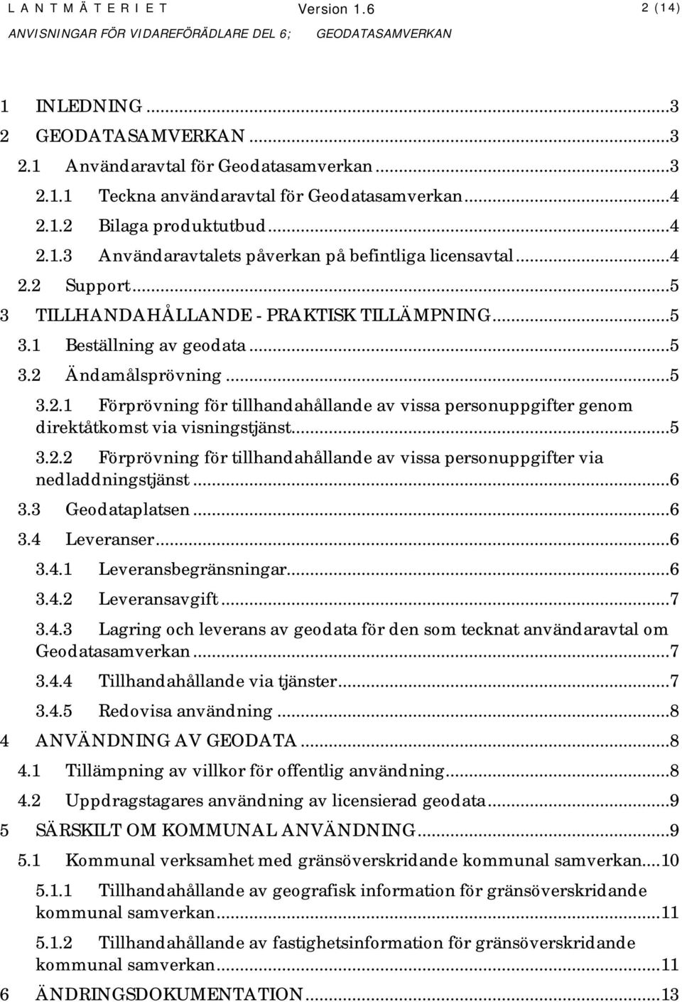 ..5 3.2.2 Förprövning för tillhandahållande av vissa personuppgifter via nedladdningstjänst...6 3.3 Geodataplatsen...6 3.4 
