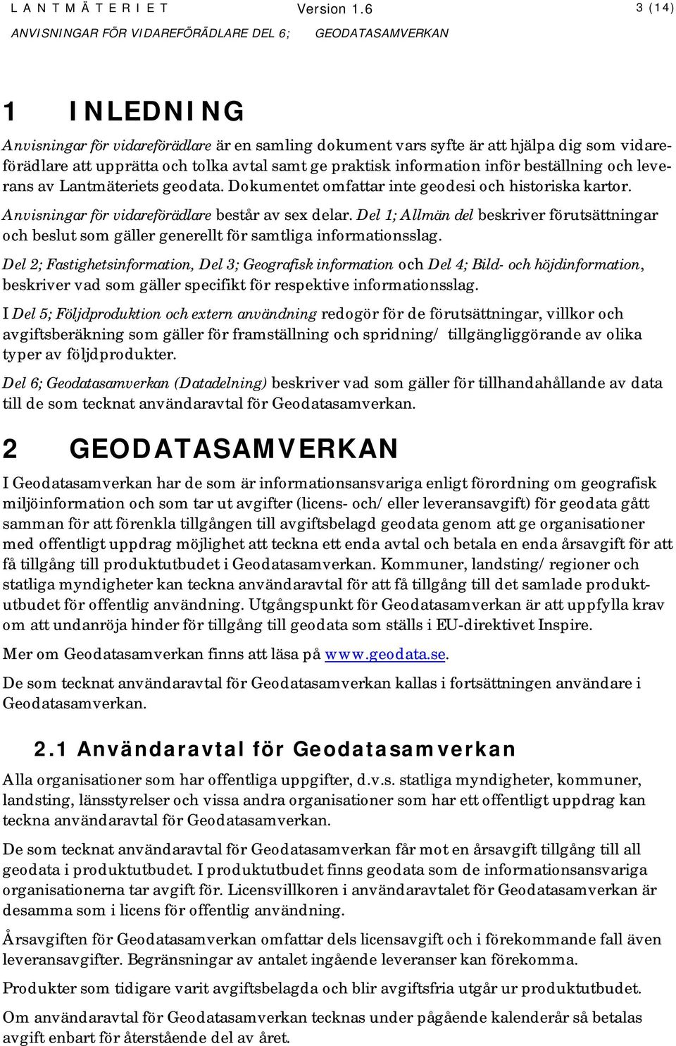 beställning och leverans av Lantmäteriets geodata. Dokumentet omfattar inte geodesi och historiska kartor. Anvisningar för vidareförädlare består av sex delar.