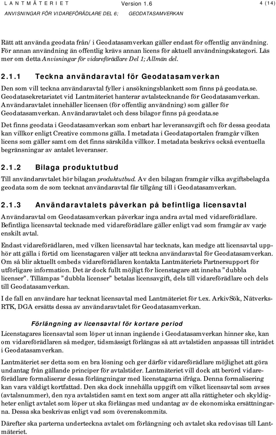 Allmän del. 2.1.1 Teckna användaravtal för Geodatasamverkan Den som vill teckna användaravtal fyller i ansökningsblankett som finns på geodata.se.