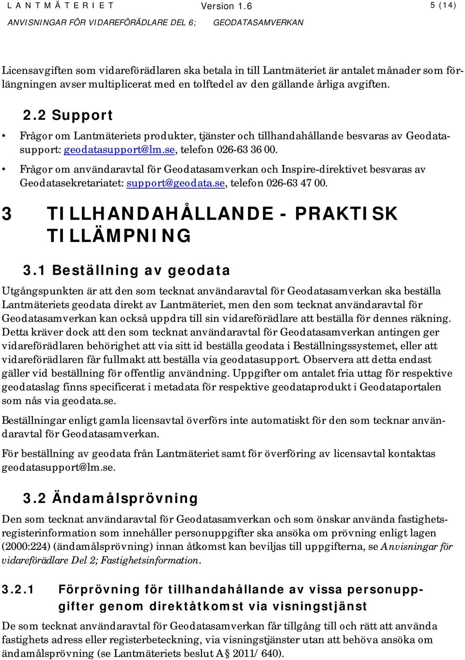 2 Support Frågor om Lantmäteriets produkter, tjänster och tillhandahållande besvaras av Geodatasupport: geodatasupport@lm.se, telefon 026-63 36 00.