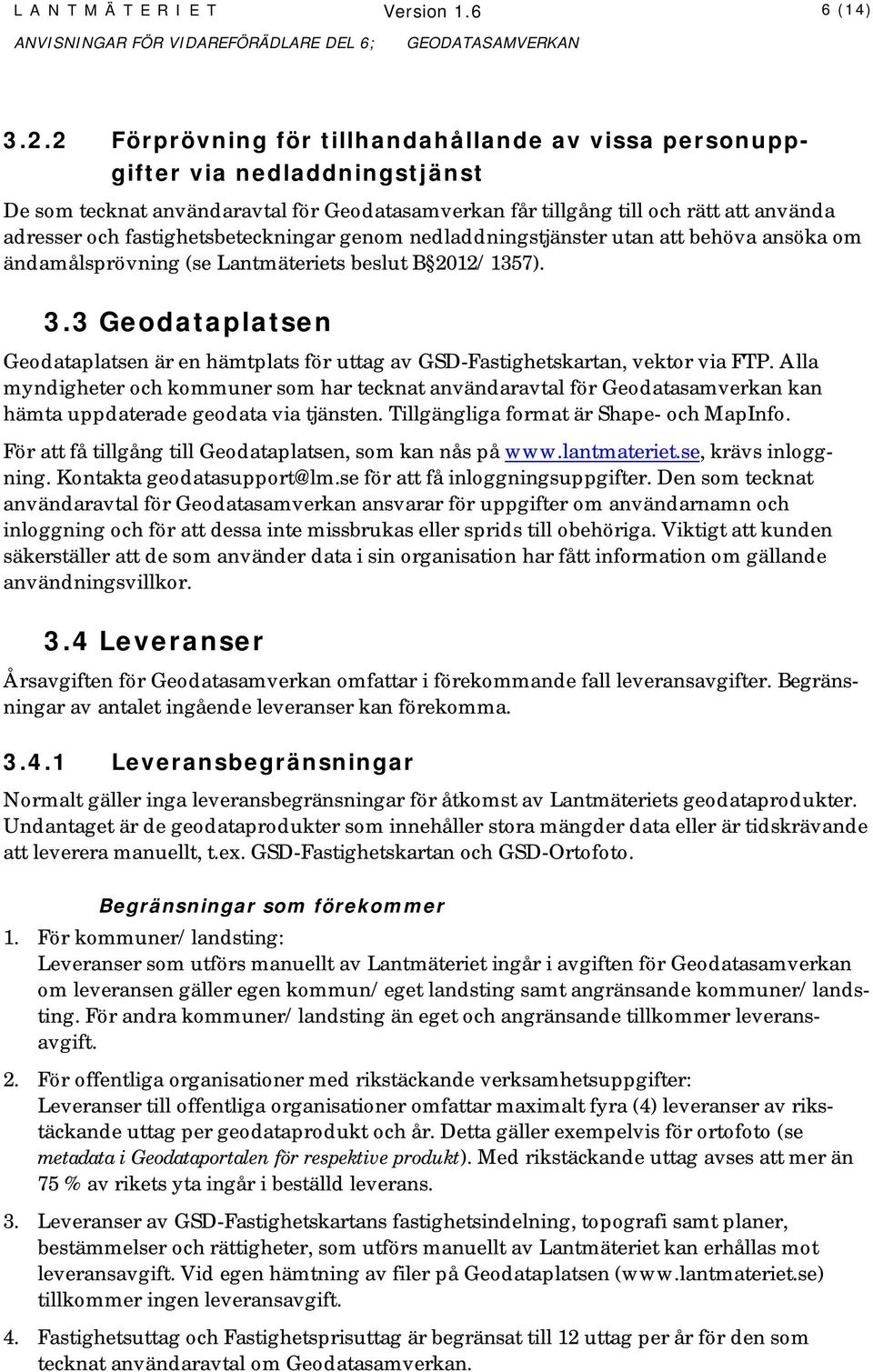 fastighetsbeteckningar genom nedladdningstjänster utan att behöva ansöka om ändamålsprövning (se Lantmäteriets beslut B 2012/1357). 3.