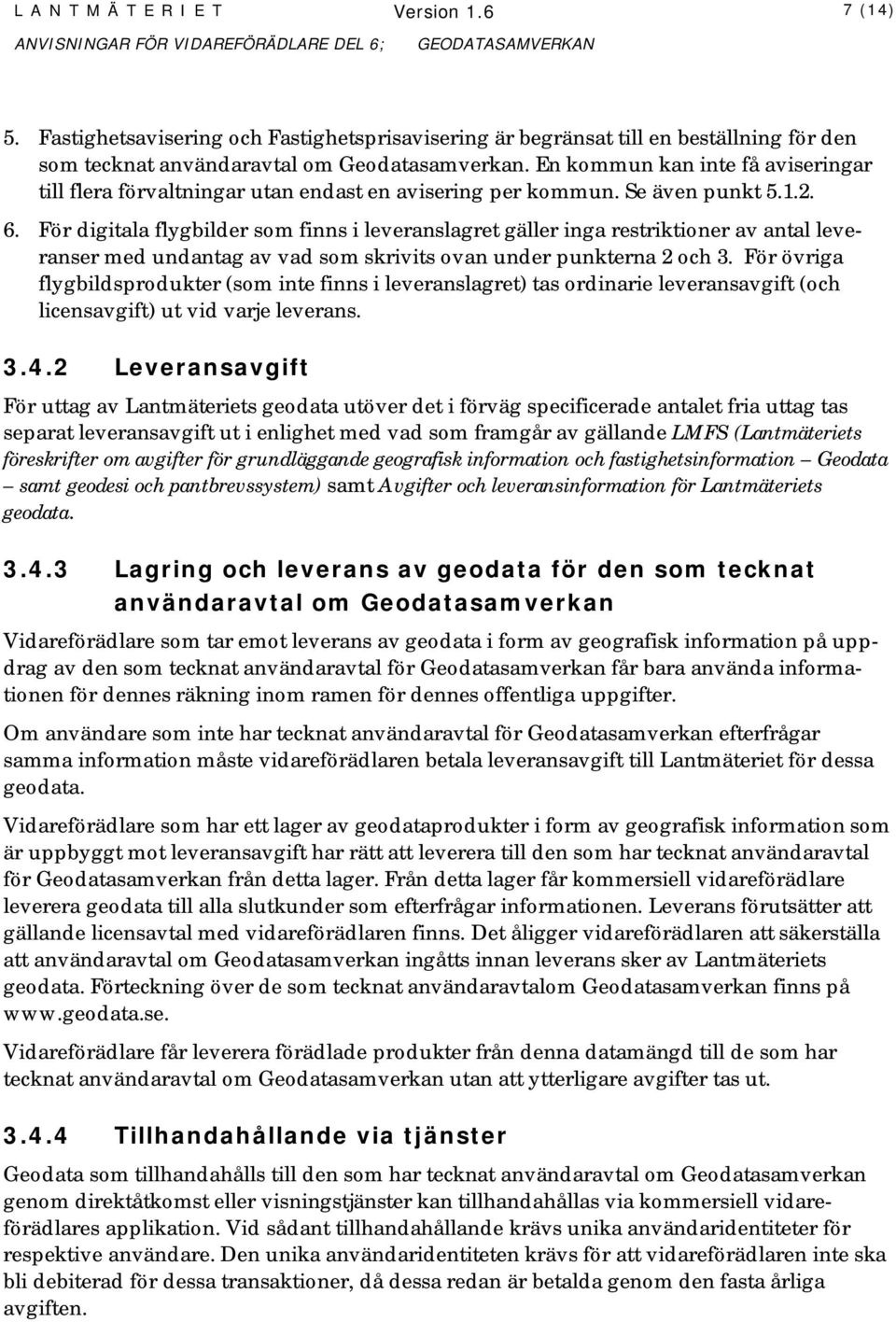 För digitala flygbilder som finns i leveranslagret gäller inga restriktioner av antal leveranser med undantag av vad som skrivits ovan under punkterna 2 och 3.