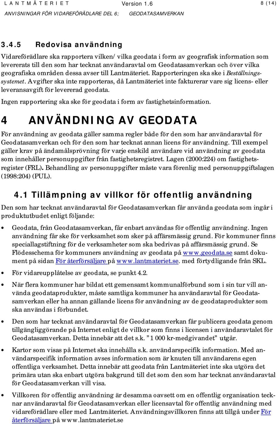 geografiska områden dessa avser till Lantmäteriet. Rapporteringen ska ske i Beställningssystemet.