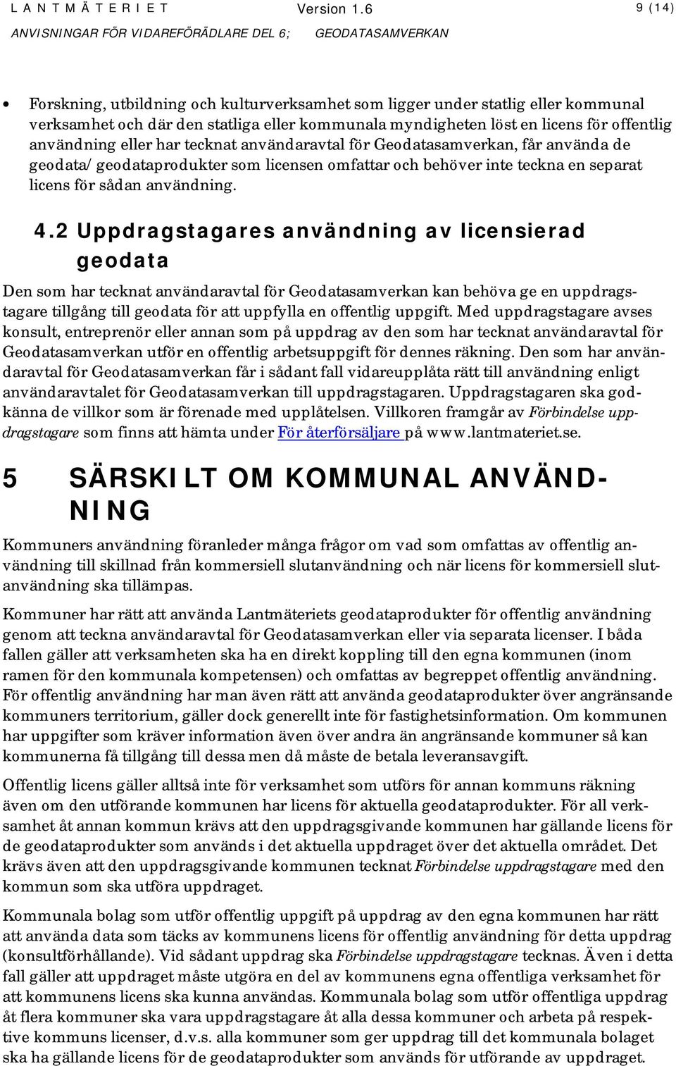 har tecknat användaravtal för Geodatasamverkan, får använda de geodata/geodataprodukter som licensen omfattar och behöver inte teckna en separat licens för sådan användning. 4.
