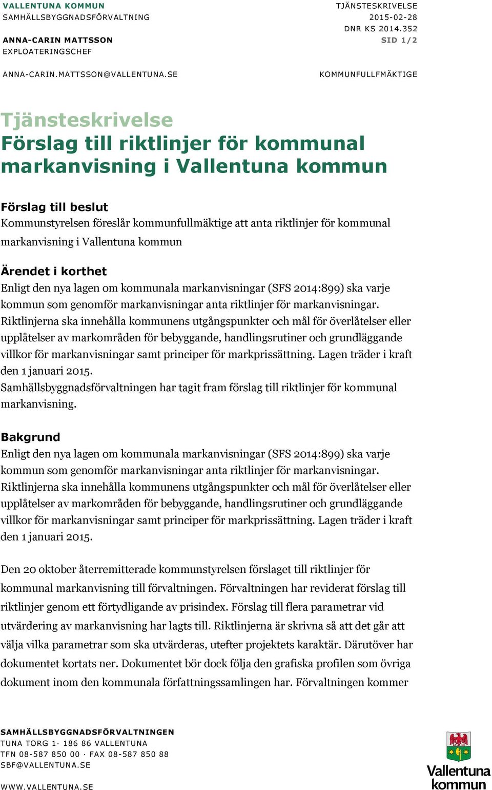 kommunal markanvisning i Vallentuna kommun Ärendet i korthet Enligt den nya lagen om kommunala markanvisningar (SFS 2014:899) ska varje kommun som genomför markanvisningar anta riktlinjer för