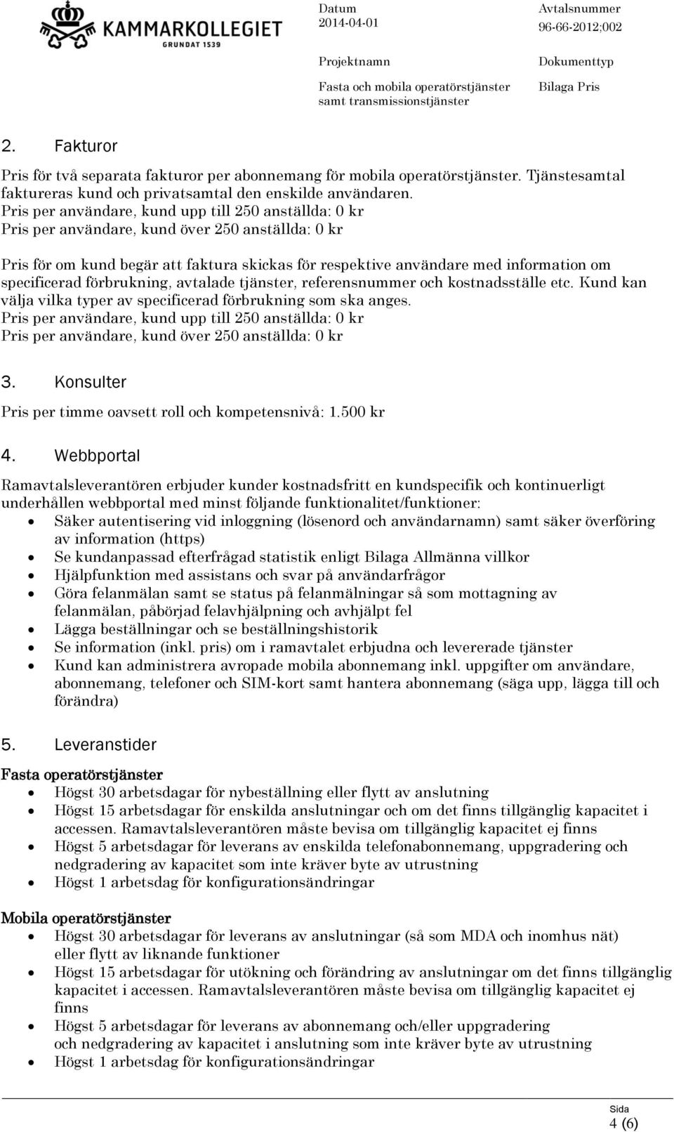 specificerad förbrukning, avtalade tjänster, referensnummer och kostnadsställe etc. Kund kan välja vilka typer av specificerad förbrukning som ska anges.
