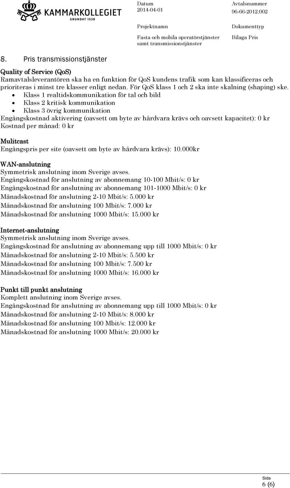 Klass 1 realtidskommunikation för tal och bild Klass 2 kritisk kommunikation Klass 3 övrig kommunikation Engångskostnad aktivering (oavsett om byte av hårdvara krävs och oavsett kapacitet): 0 kr