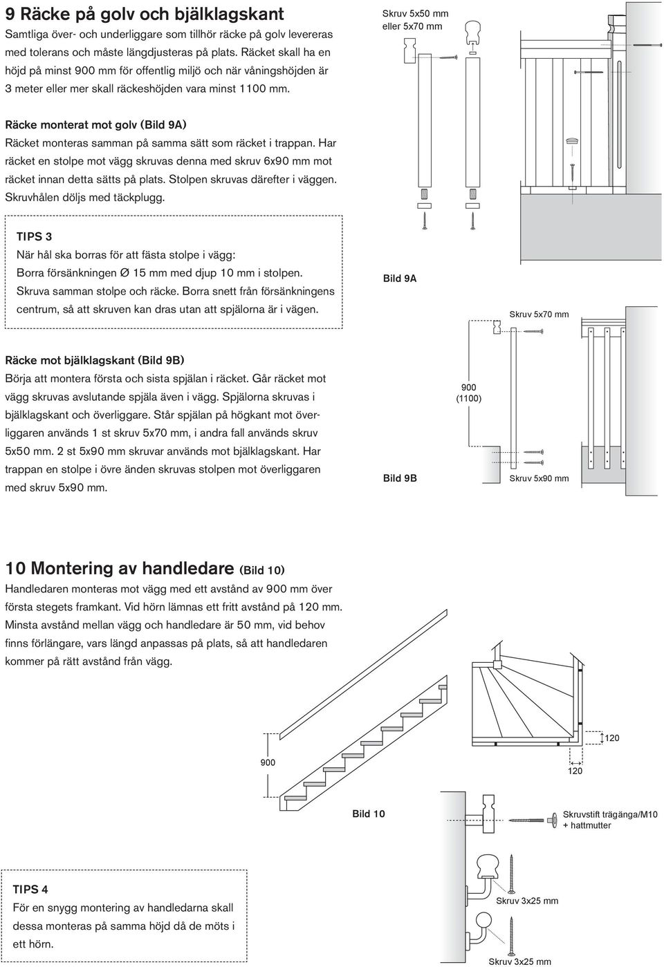 Skruv 5x50 mm eller 5x70 mm Räcke monterat mot golv (Bild 9A) Räcket monteras samman på samma sätt som räcket i trappan.