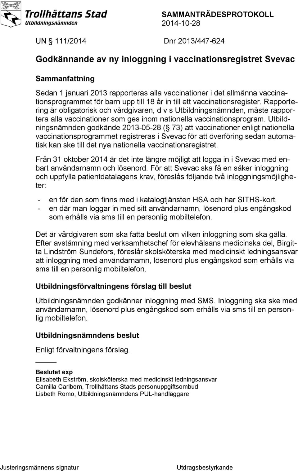 Rapportering är obligatorisk och vårdgivaren, d v s Utbildningsnämnden, måste rapportera alla vaccinationer som ges inom nationella vaccinationsprogram.