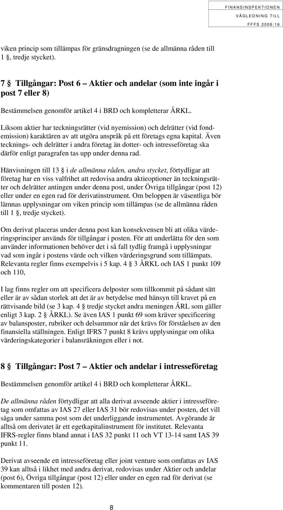 företags egna kapital. Även tecknings- och delrätter i andra företag än dotter- och intresseföretag ska därför enligt paragrafen tas upp under denna rad.