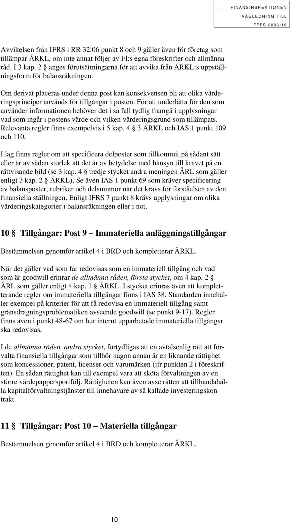 Om derivat placeras under denna post kan konsekvensen bli att olika värderingsprinciper används för tillgångar i posten.