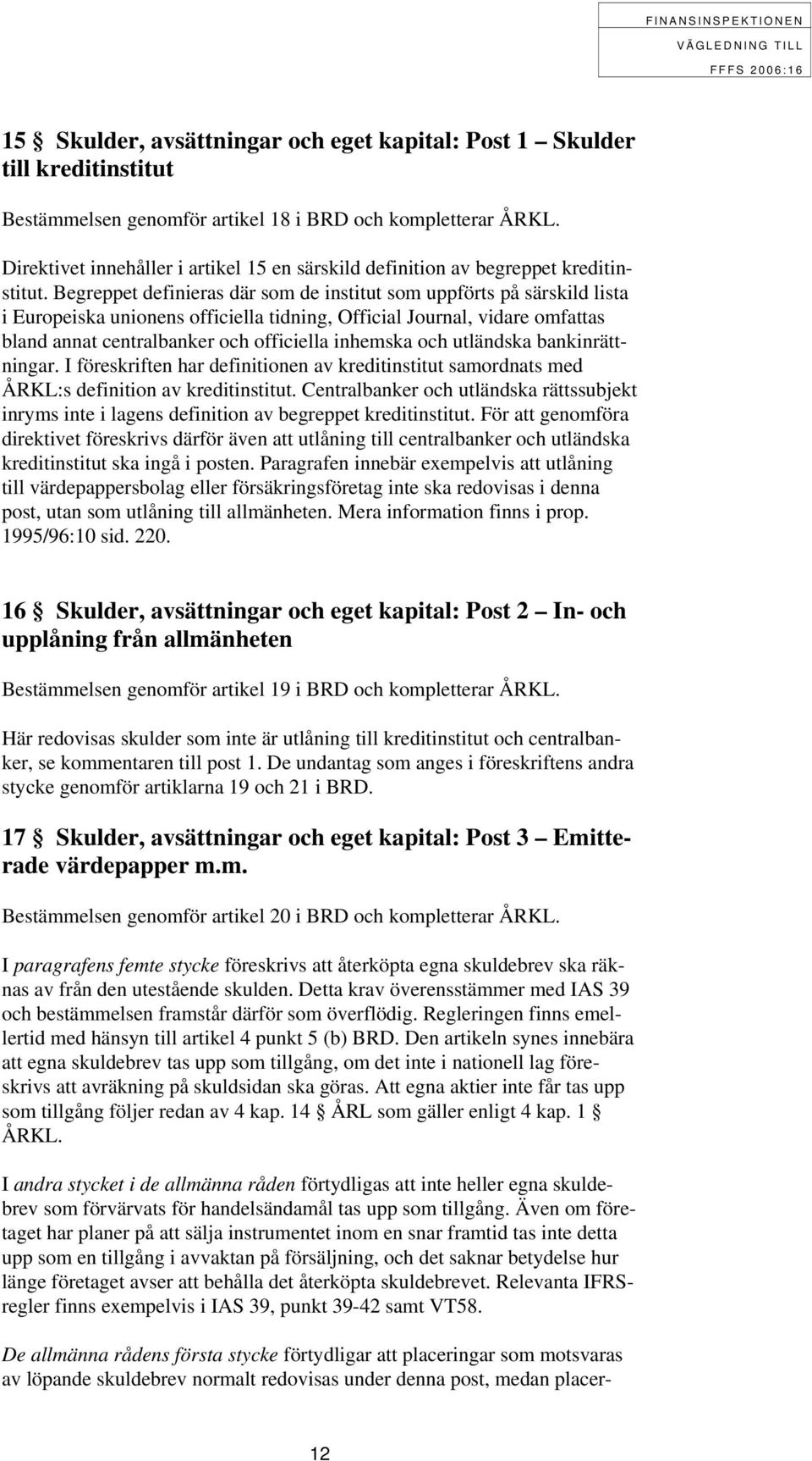 Begreppet definieras där som de institut som uppförts på särskild lista i Europeiska unionens officiella tidning, Official Journal, vidare omfattas bland annat centralbanker och officiella inhemska