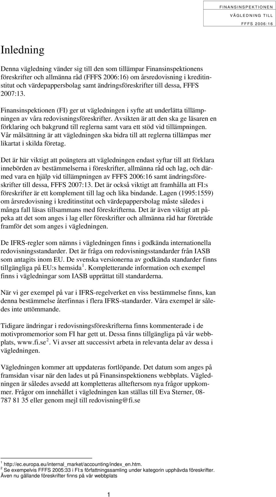 Avsikten är att den ska ge läsaren en förklaring och bakgrund till reglerna samt vara ett stöd vid tillämpningen.