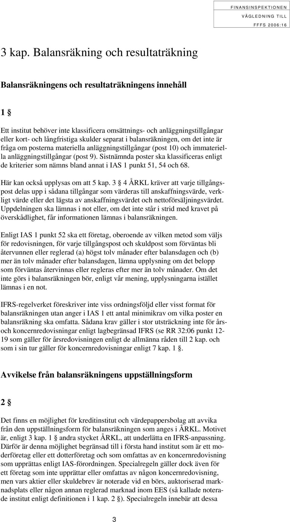 separat i balansräkningen, om det inte är fråga om posterna materiella anläggningstillgångar (post 10) och immateriella anläggningstillgångar (post 9).