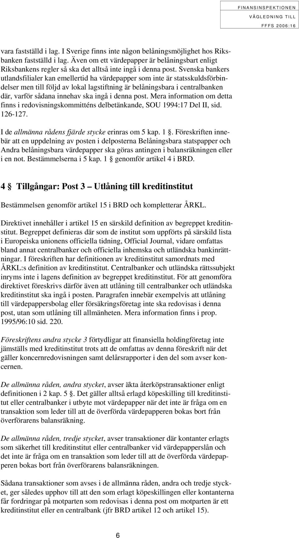 Svenska bankers utlandsfilialer kan emellertid ha värdepapper som inte är statsskuldsförbindelser men till följd av lokal lagstiftning är belåningsbara i centralbanken där, varför sådana innehav ska