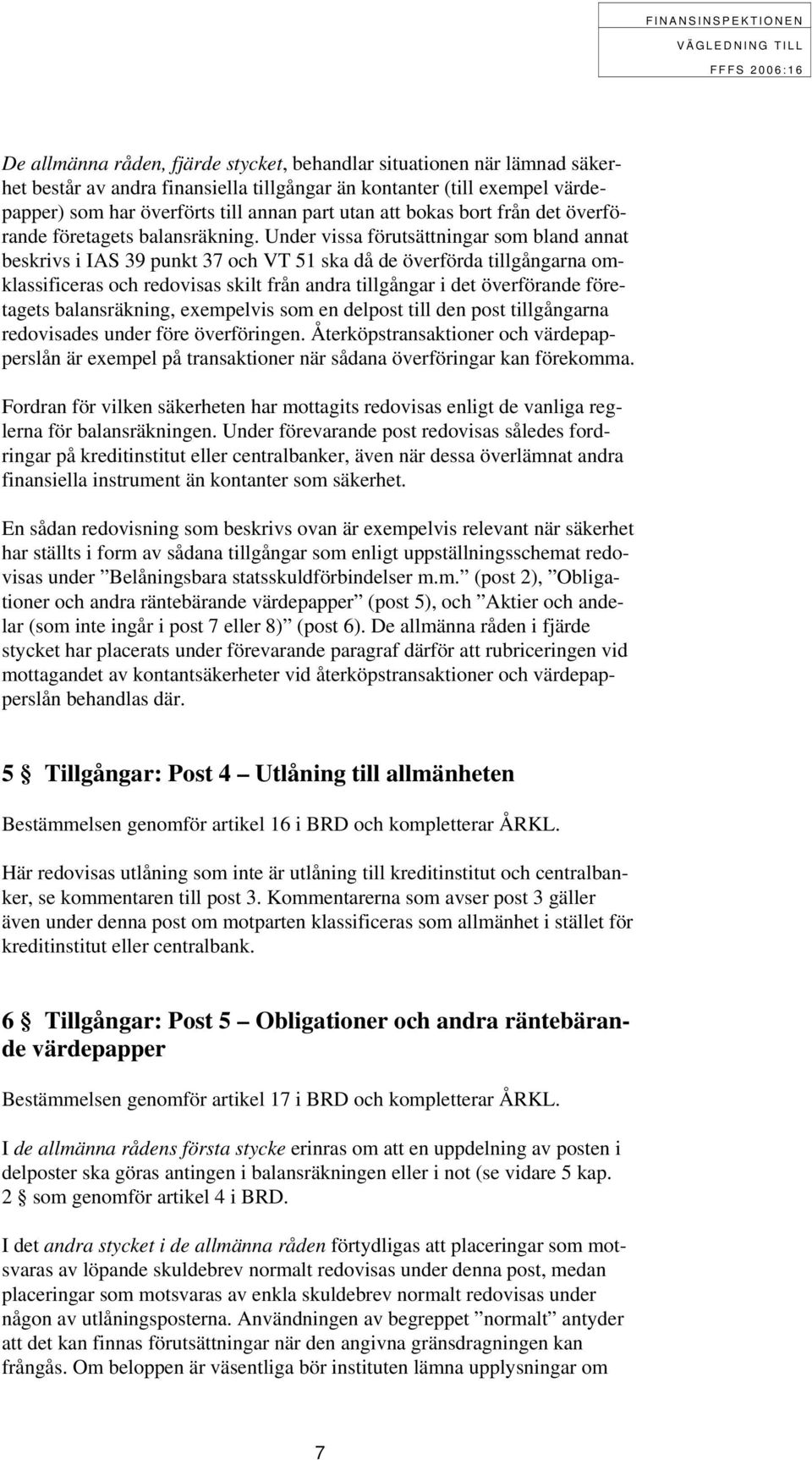 Under vissa förutsättningar som bland annat beskrivs i IAS 39 punkt 37 och VT 51 ska då de överförda tillgångarna omklassificeras och redovisas skilt från andra tillgångar i det överförande