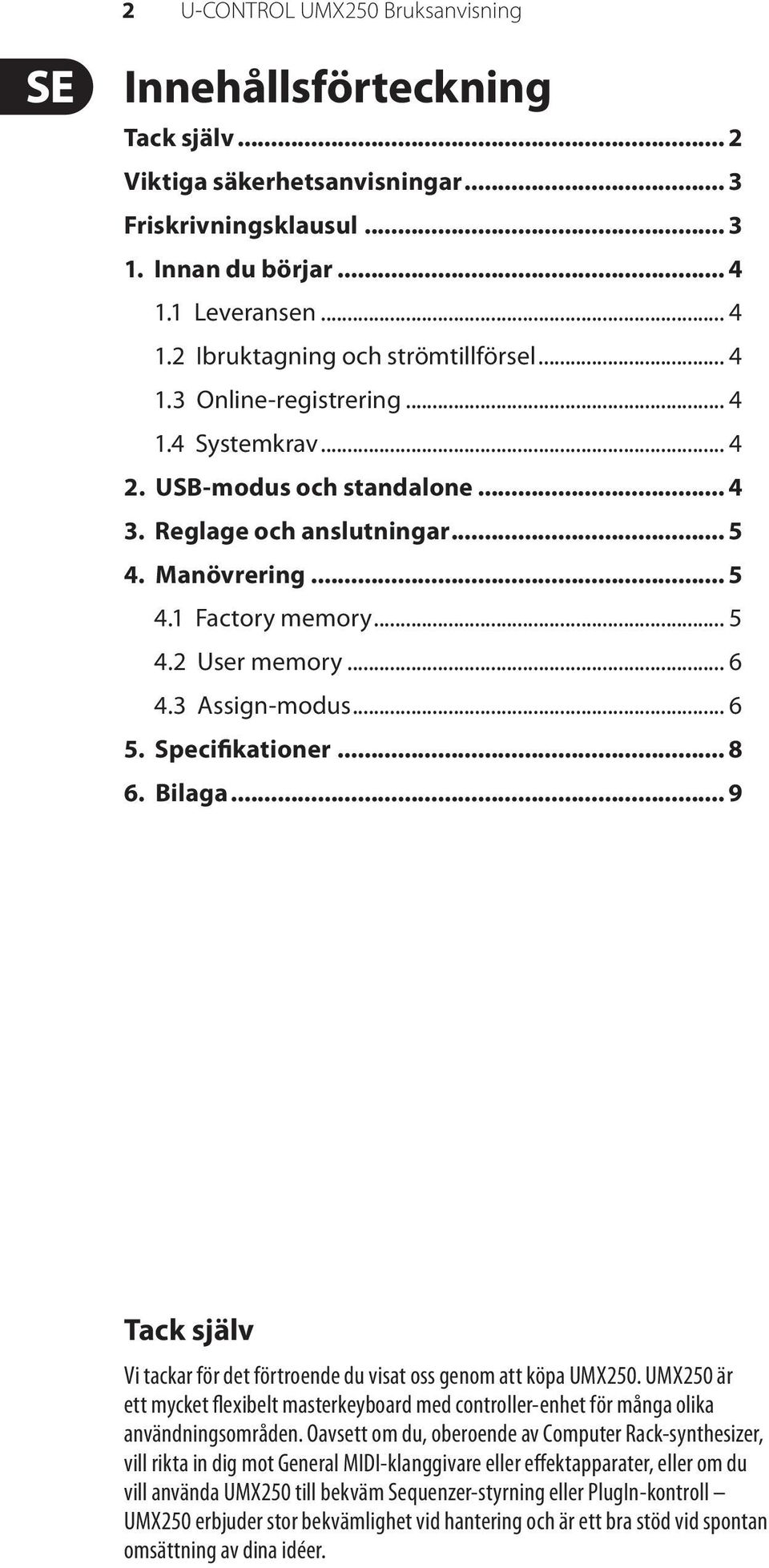 3 Assign-modus... 6 5. Specifikationer... 8 6. Bilaga... 9 Tack själv Vi tackar för det förtroende du visat oss genom att köpa UMX250.