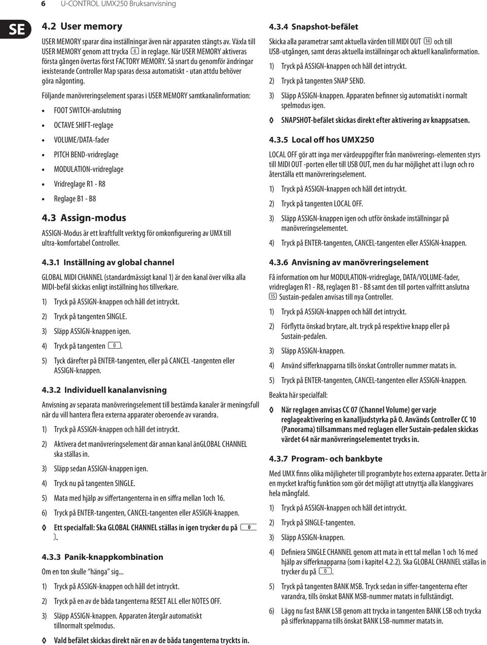 Följande manövreringselement sparas i USER MEMORY samtkanalinformation: FOOT SWITCH-anslutning OCTAVE SHIFT-reglage VOLUME/DATA-fader PITCH BEND-vridreglage MODULATION-vridreglage Vridreglage R1 - R8