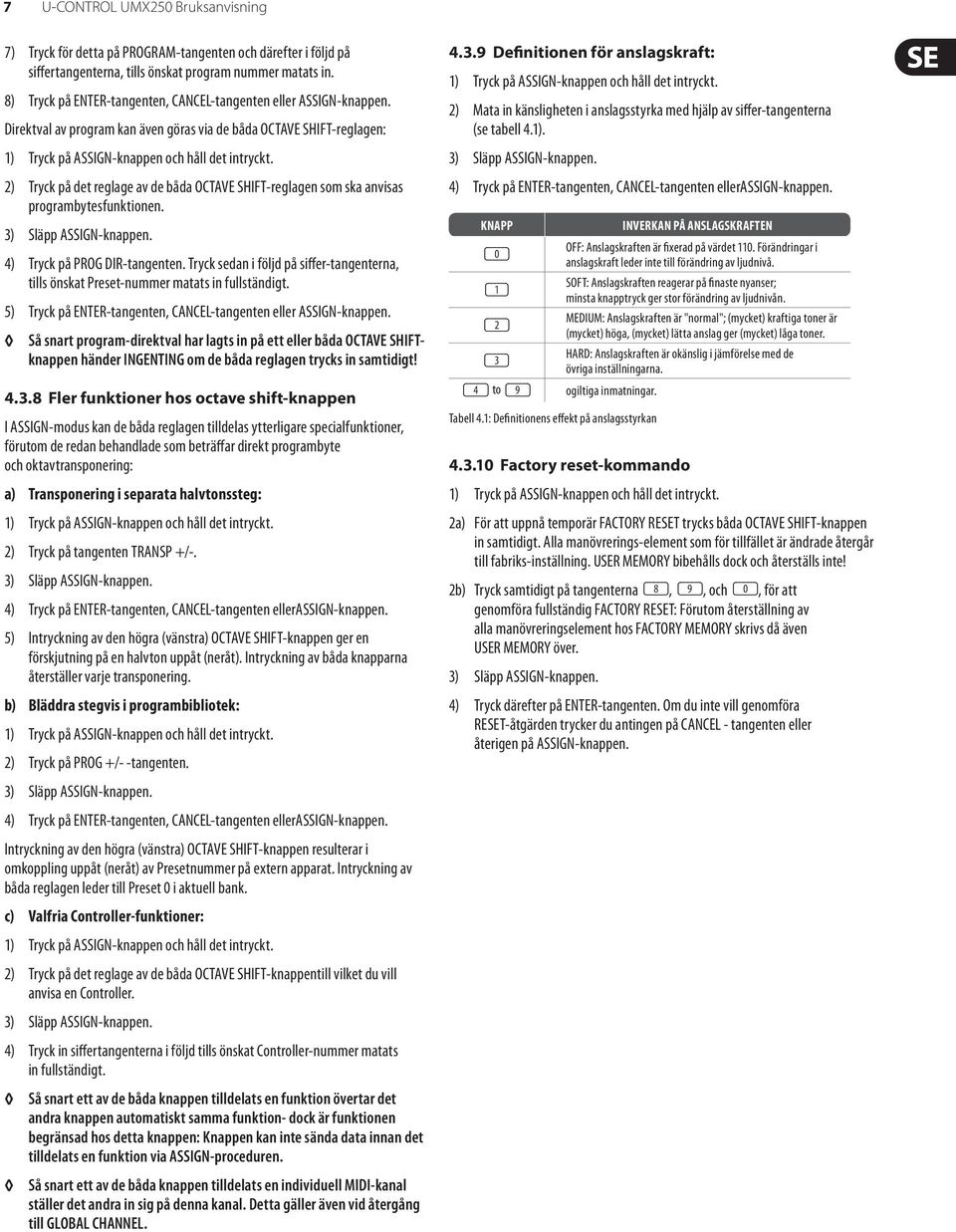 Direktval av program kan även göras via de båda OCTAVE SHIFT-reglagen: 2) Tryck på det reglage av de båda OCTAVE SHIFT-reglagen som ska anvisas programbytesfunktionen. 4) Tryck på PROG DIR-tangenten.