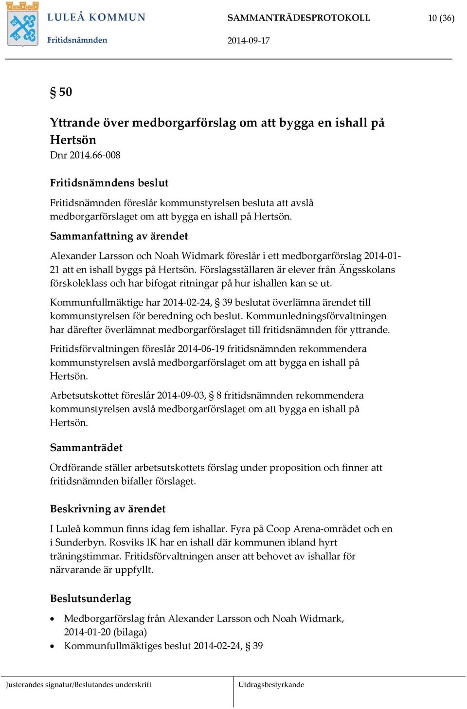 Sammanfattning av ärendet Alexander Larsson och Noah Widmark föreslår i ett medborgarförslag 2014-01- 21 att en ishall byggs på Hertsön.