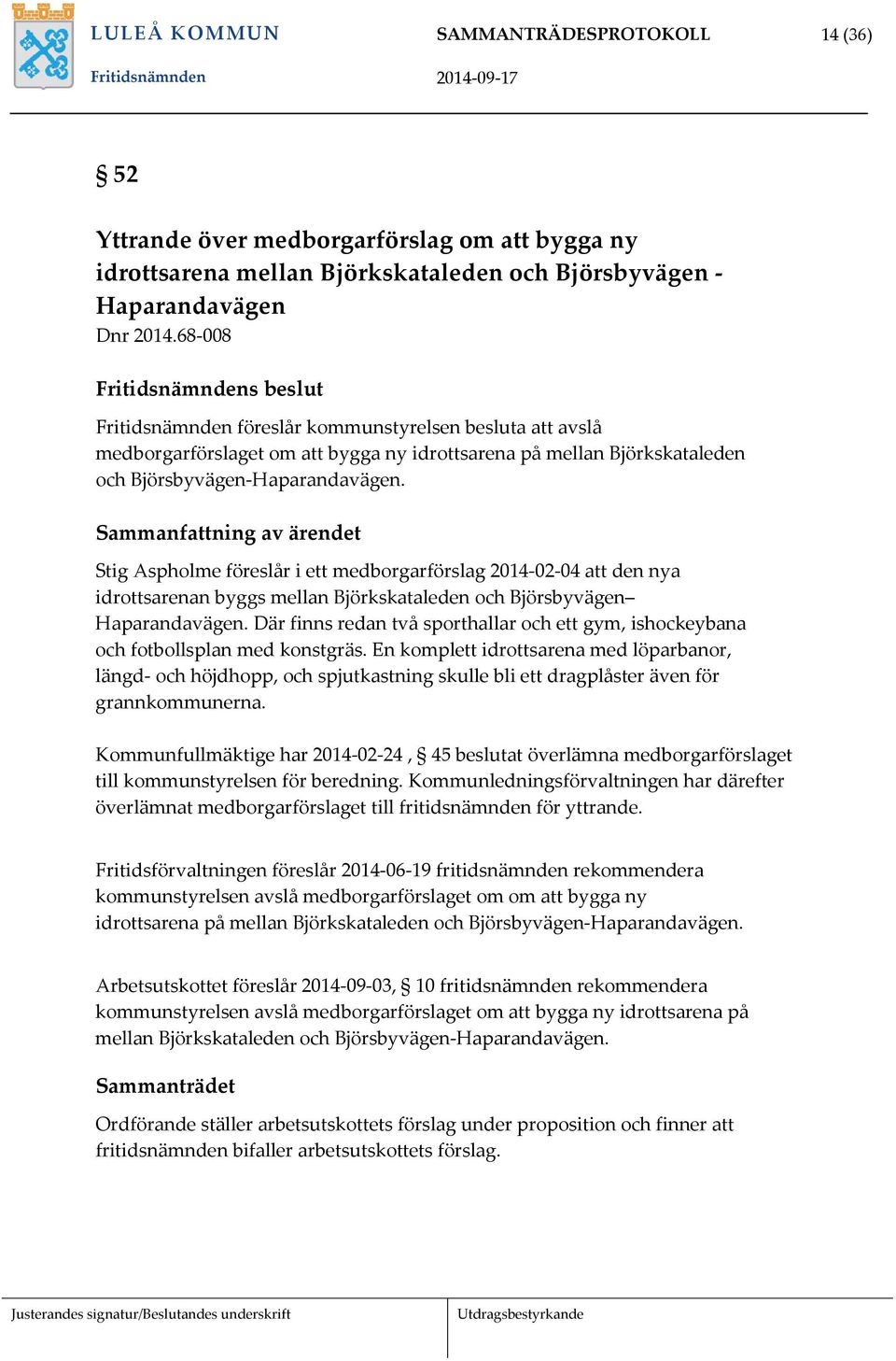 Sammanfattning av ärendet Stig Aspholme föreslår i ett medborgarförslag 2014-02-04 att den nya idrottsarenan byggs mellan Björkskataleden och Björsbyvägen Haparandavägen.
