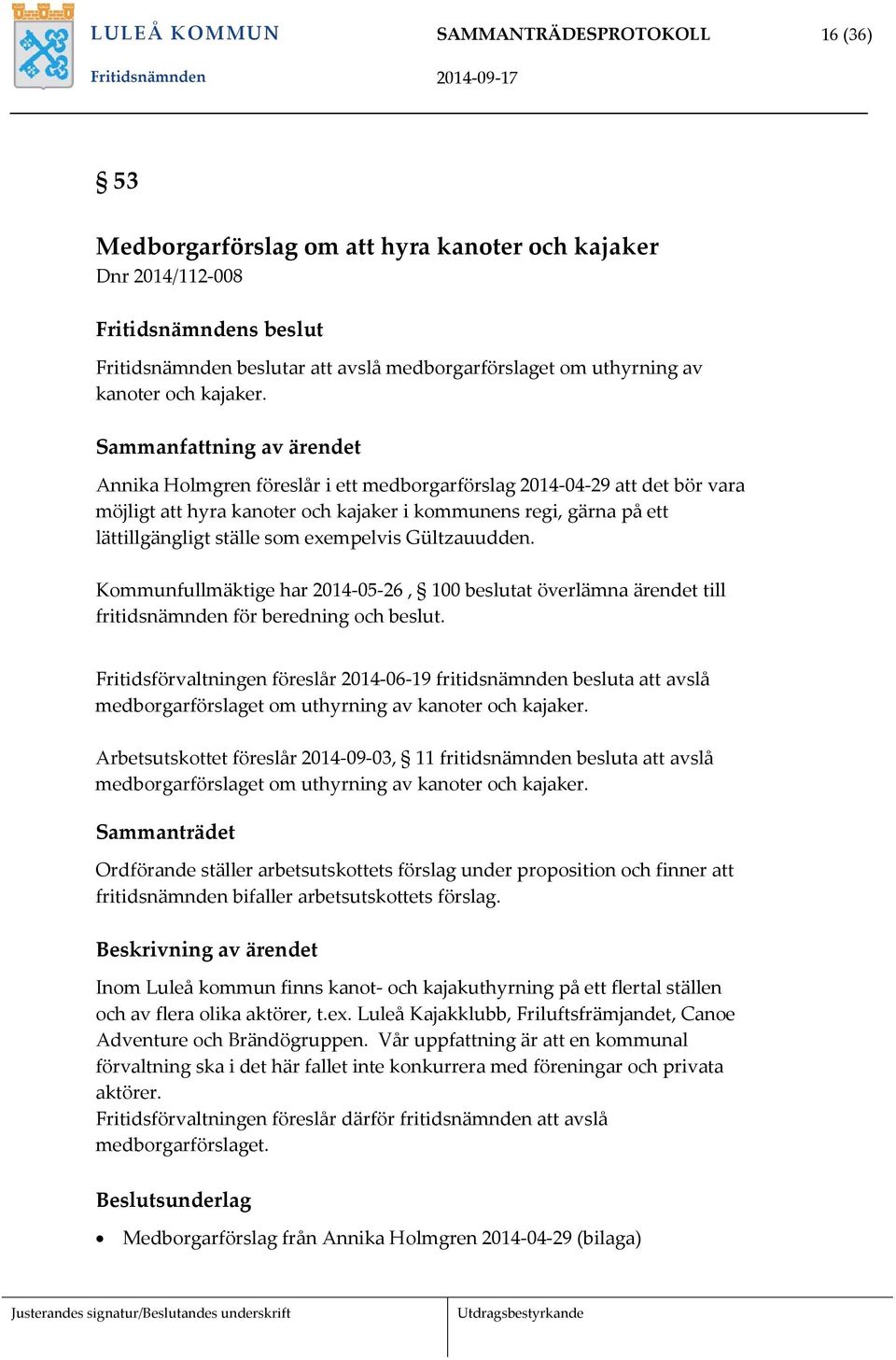 Sammanfattning av ärendet Annika Holmgren föreslår i ett medborgarförslag 2014-04-29 att det bör vara möjligt att hyra kanoter och kajaker i kommunens regi, gärna på ett lättillgängligt ställe som
