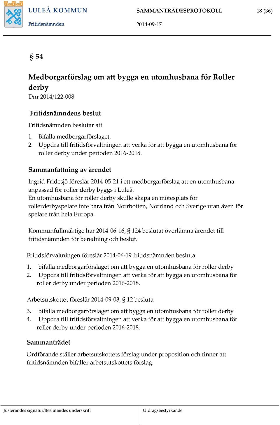 Sammanfattning av ärendet Ingrid Fridesjö föreslår 2014-05-21 i ett medborgarförslag att en utomhusbana anpassad för roller derby byggs i Luleå.