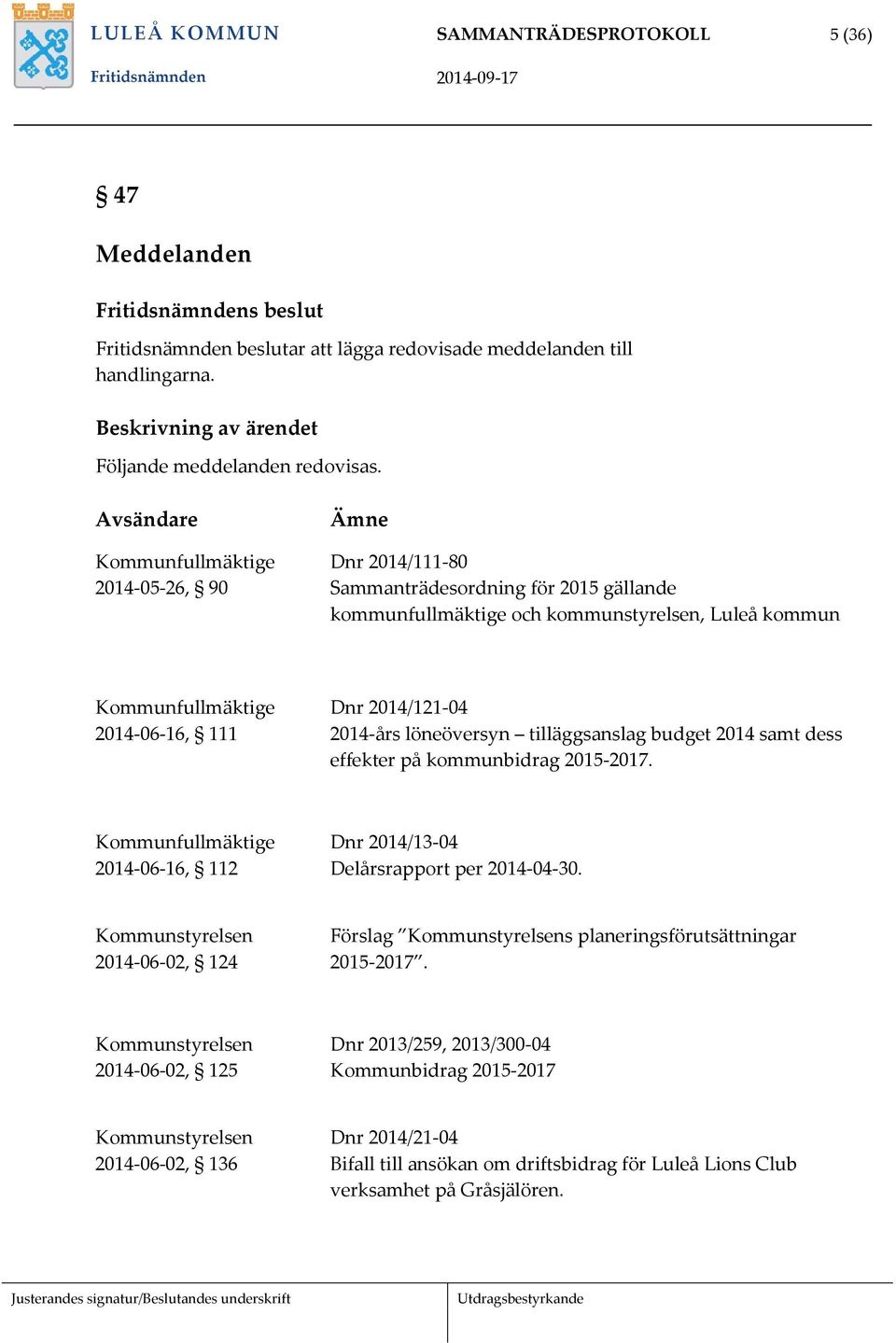 Avsändare Kommunfullmäktige 2014-05-26, 90 Ämne Dnr 2014/111-80 Sammanträdesordning för 2015 gällande kommunfullmäktige och kommunstyrelsen, Luleå kommun Kommunfullmäktige 2014-06-16, 111 Dnr