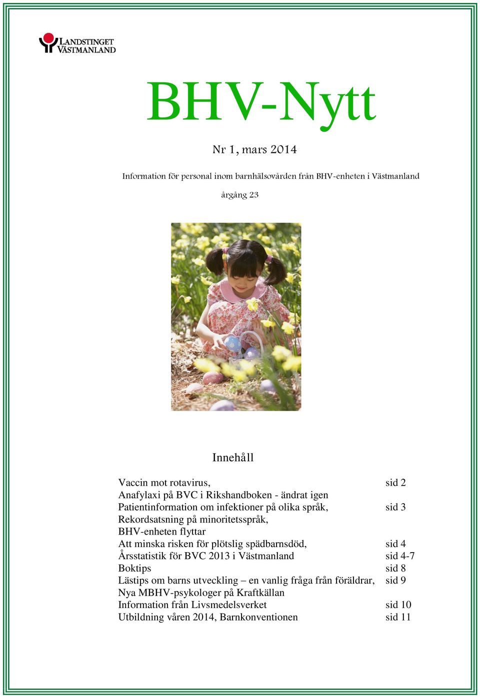 flyttar Att minska risken för plötslig spädbarnsdöd, sid 4 Årsstatistik för BVC 2013 i Västmanland sid 4-7 Boktips sid 8 Lästips om barns utveckling en