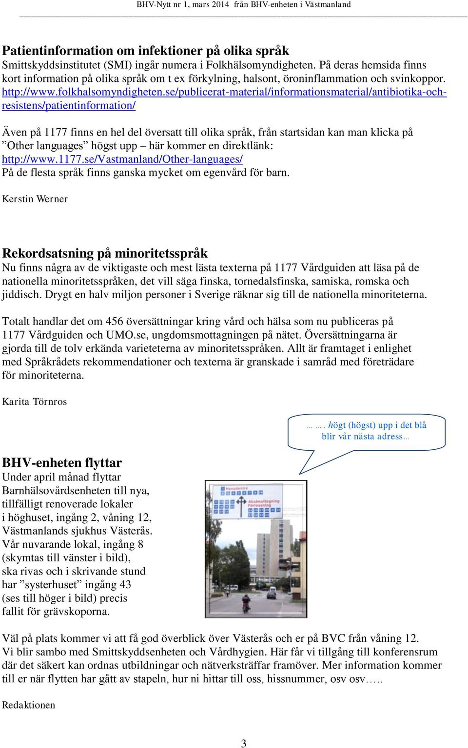 se/publicerat-material/informationsmaterial/antibiotika-ochresistens/patientinformation/ Även på 1177 finns en hel del översatt till olika språk, från startsidan kan man klicka på Other languages