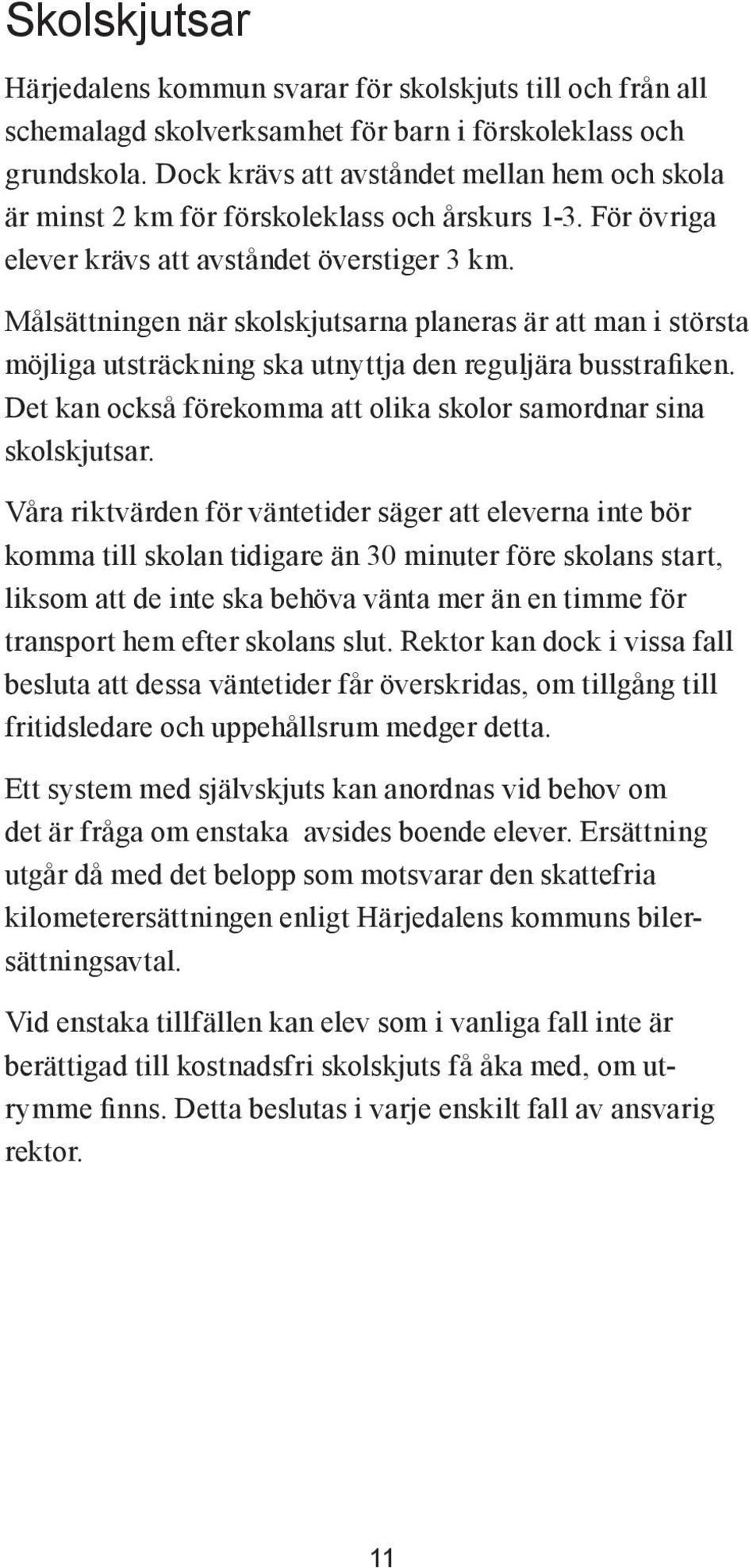 Målsättningen när skolskjutsarna planeras är att man i största möjliga utsträckning ska utnyttja den reguljära busstrafiken. Det kan också förekomma att olika skolor samordnar sina skolskjutsar.