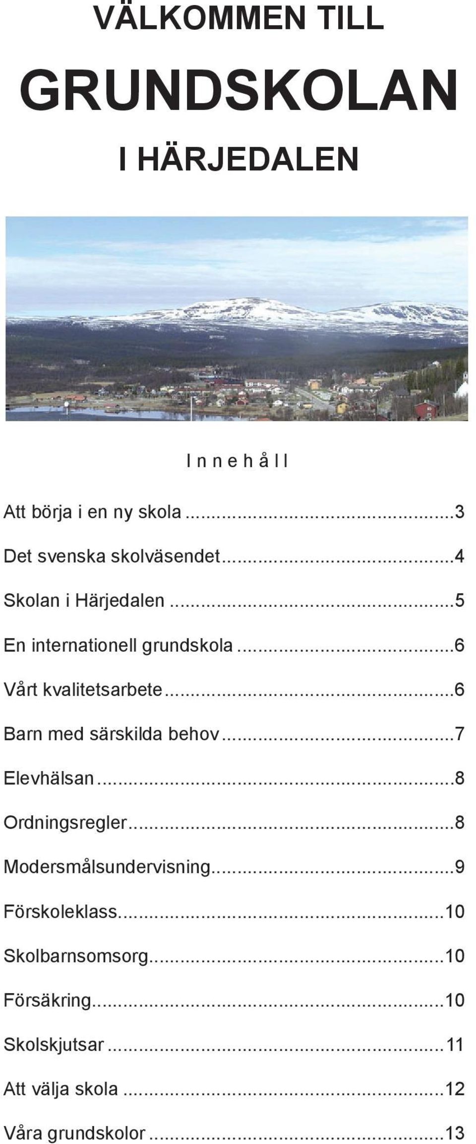 ..6 Vårt kvalitetsarbete...6 Barn med särskilda behov...7 Elevhälsan...8 Ordningsregler.