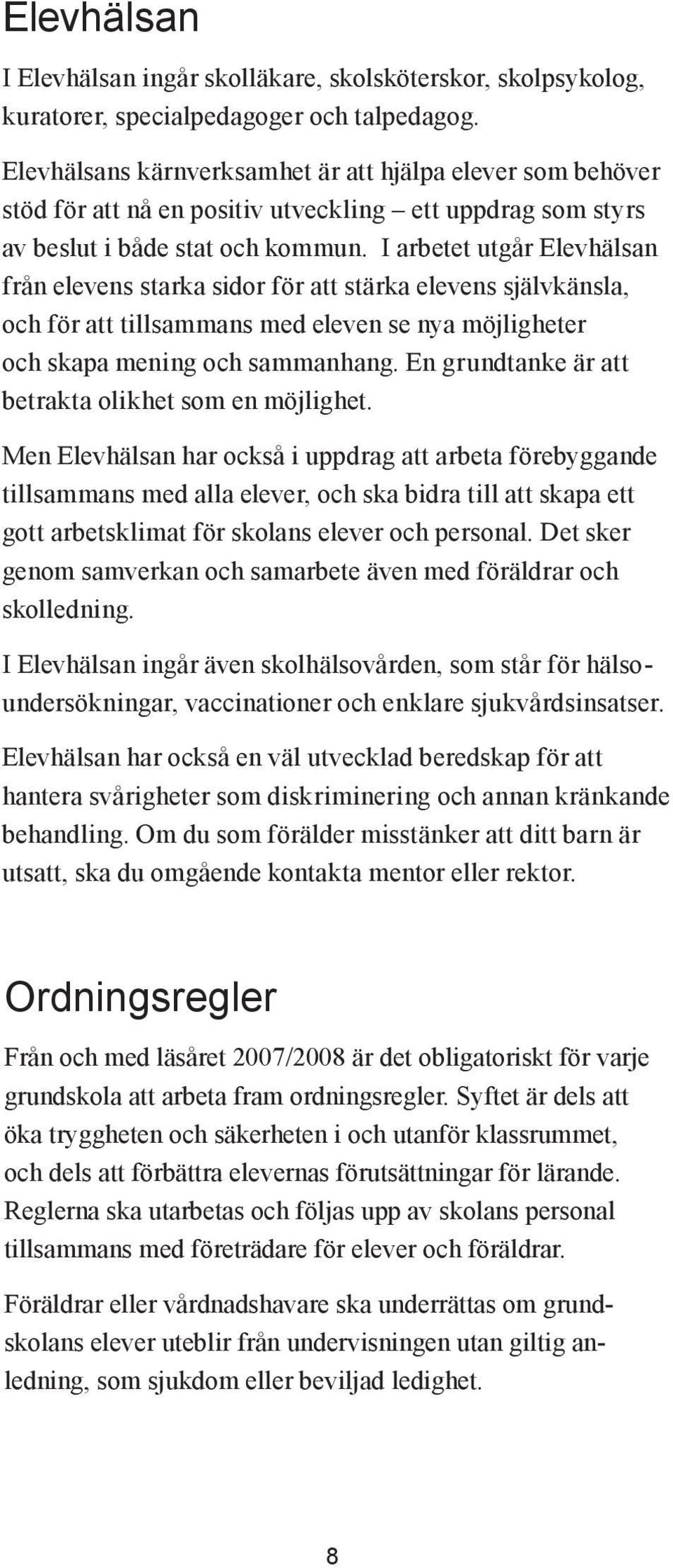 I arbetet utgår Elevhälsan från elevens starka sidor för att stärka elevens självkänsla, och för att tillsammans med eleven se nya möjligheter och skapa mening och sammanhang.