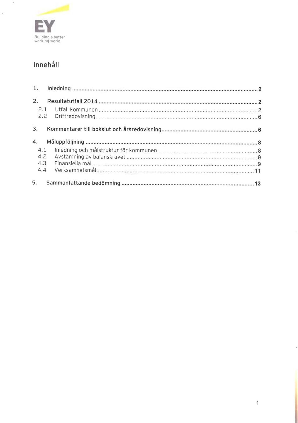 Måluppföljning...8 4.1 Inledning och målstruktur för kommunen...8 4.2 Avstämning av balanskravet.