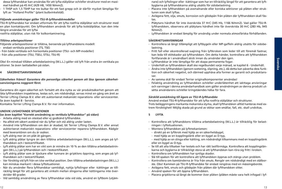 Följande anmärkningar gäller TSU-R-lyfthandskmodeller TSU-R-lyfthandske har endast utformats för att lyfta rostfria stålplåtar och strukturer med en plan kontaktpunkt.